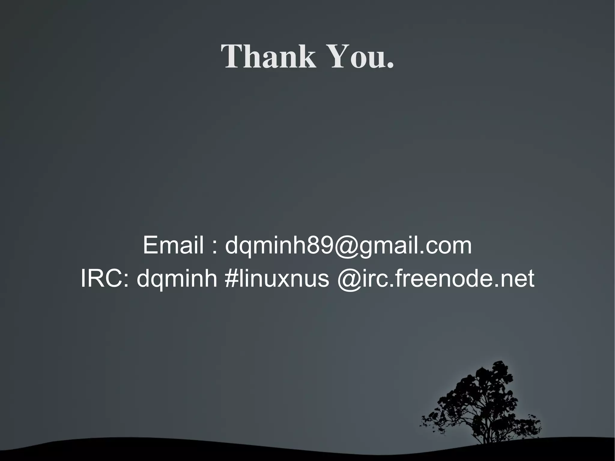 Thank You. Email :  [email_address] IRC: dqminh #linuxnus @irc.freenode.net 