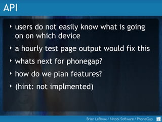 API
 ‣   users do not easily know what is going
     on on which device
 ‣   a hourly test page output would fix this
 ‣  ...