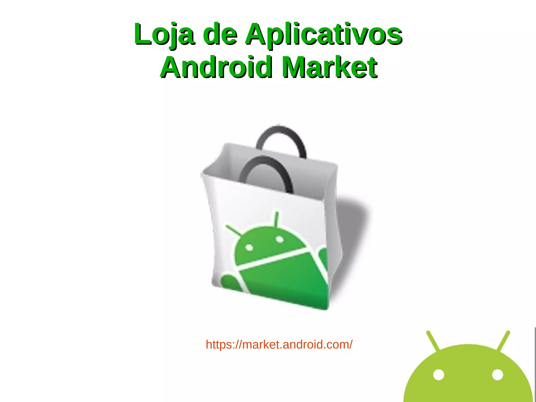 Loja de Aplicativos
 Android Market




     https://market.android.com/
 