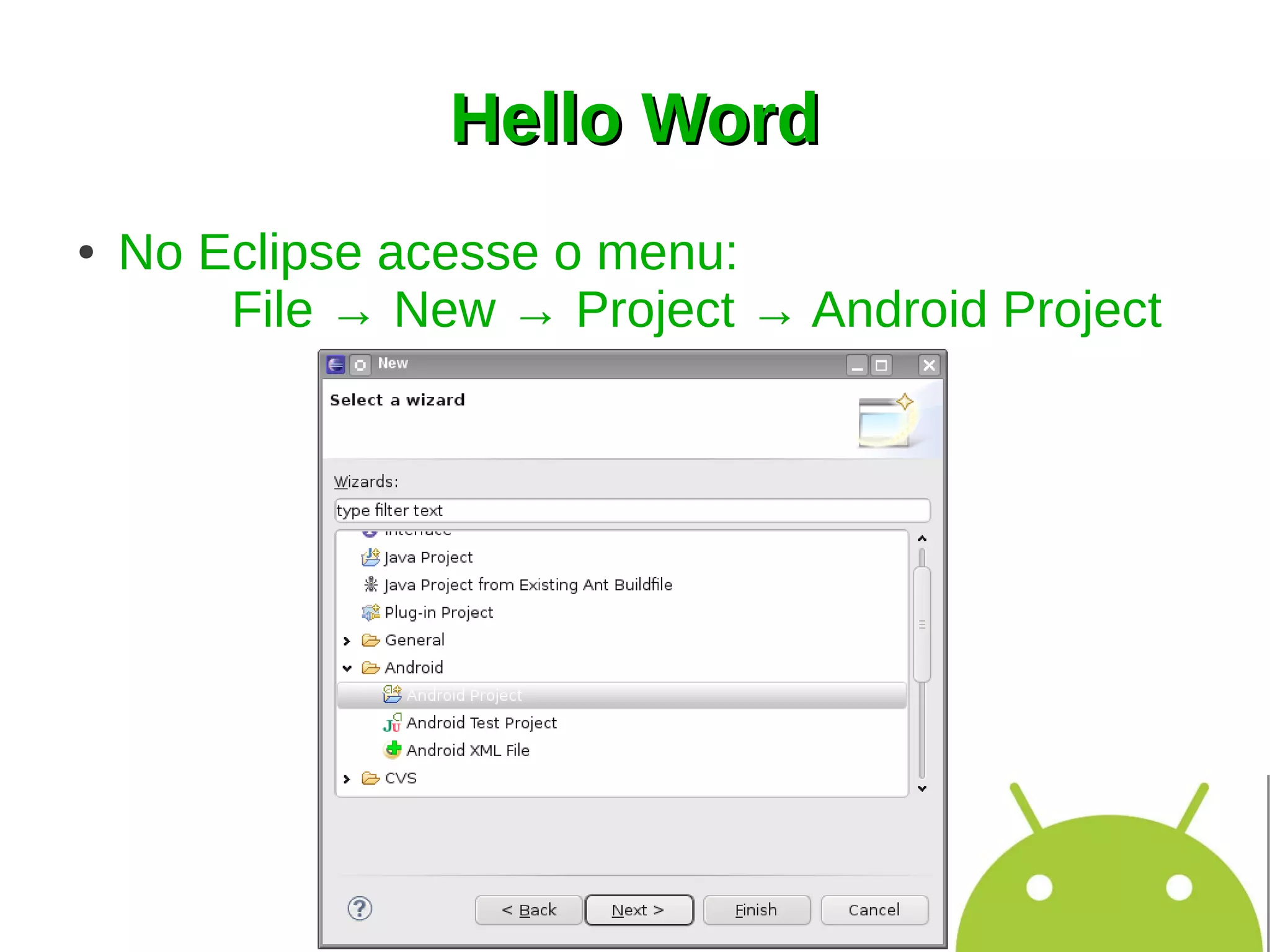 Hello Word
●   No Eclipse acesse o menu:
        File → New → Project → Android Project
 