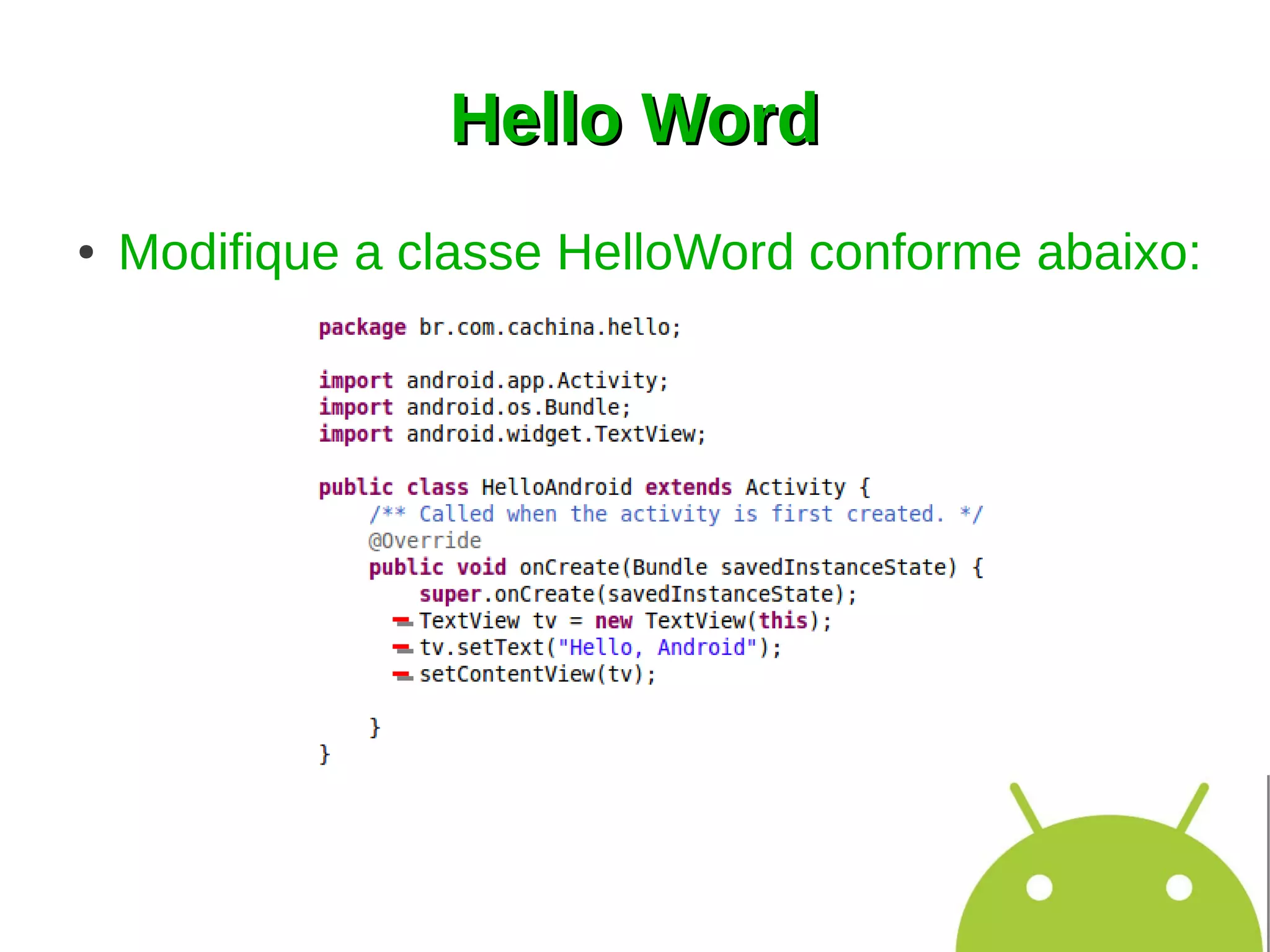 Hello Word
●   Modifique a classe HelloWord conforme abaixo:
 
