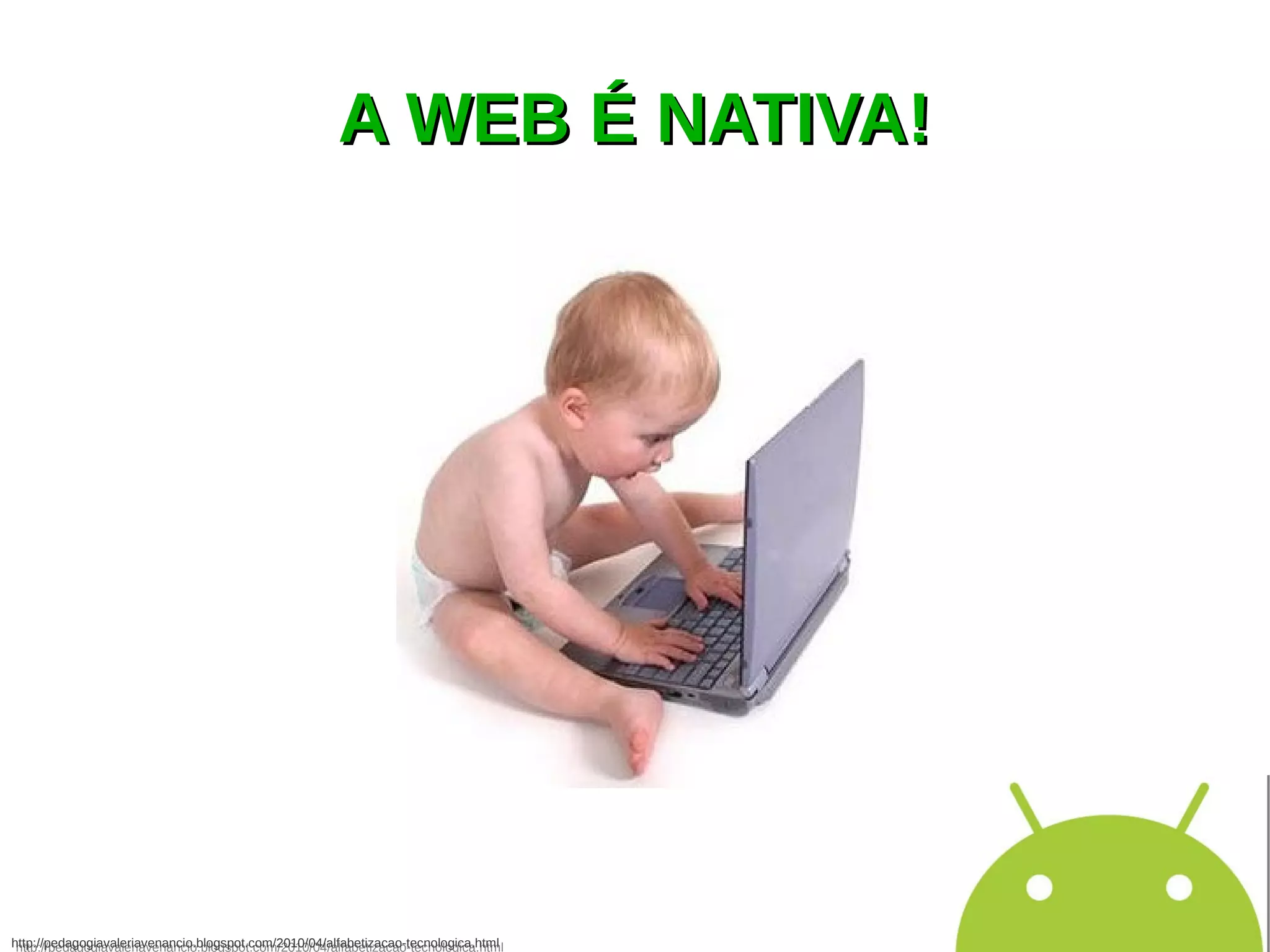 A WEB É NATIVA!




http://pedagogiavaleriavenancio.blogspot.com/2010/04/alfabetizacao-tecnologica.html
 http://pedagogiavaleriavenancio.blogspot.com/2010/04/alfabetizacao-tecnologica.html
 