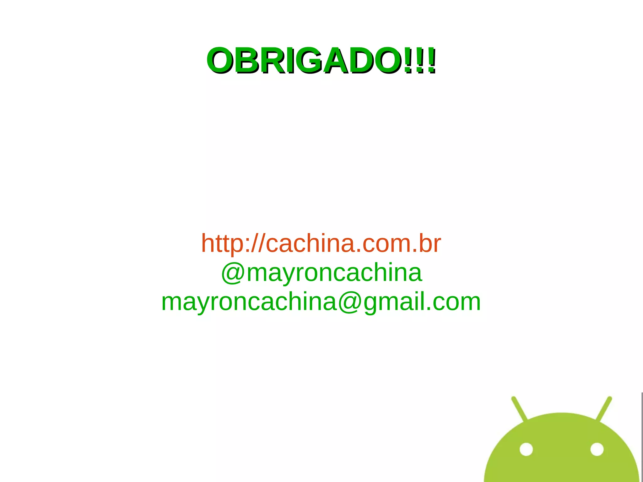 OBRIGADO!!!




  http://cachina.com.br
    @mayroncachina
mayroncachina@gmail.com
 
