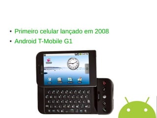 ●   Primeiro celular lançado em 2008
●   Android T-Mobile G1
 