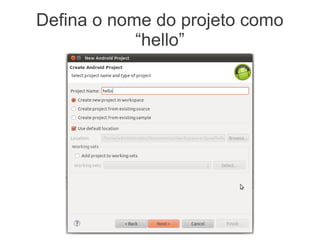 Defina o nome do projeto como
            “hello”
 