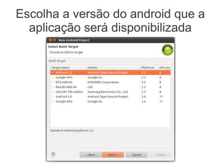 Escolha a versão do android que a
  aplicação será disponibilizada
 