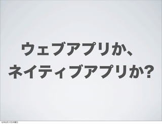 ウェブアプリか、
    ネイティブアプリか?


12年5月17日木曜日
 