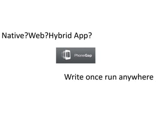 Native?Web?Hybrid App?



               Write once run anywhere
 