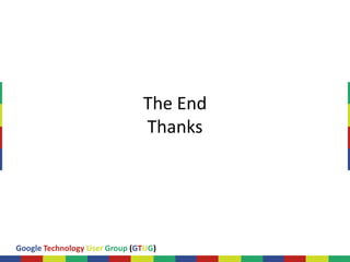 The End
                               Thanks




Google Technology User Group (GTUG)
 