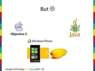 But 




Google Technology User Group (GTUG)
 