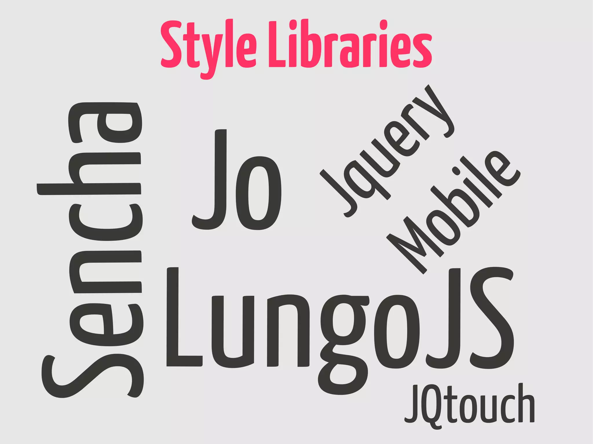 Style Libraries

      Jo
Sencha
                    ery
               Jqu

                  e
              bil
     LungoJS
           Mo     JQtouch
 