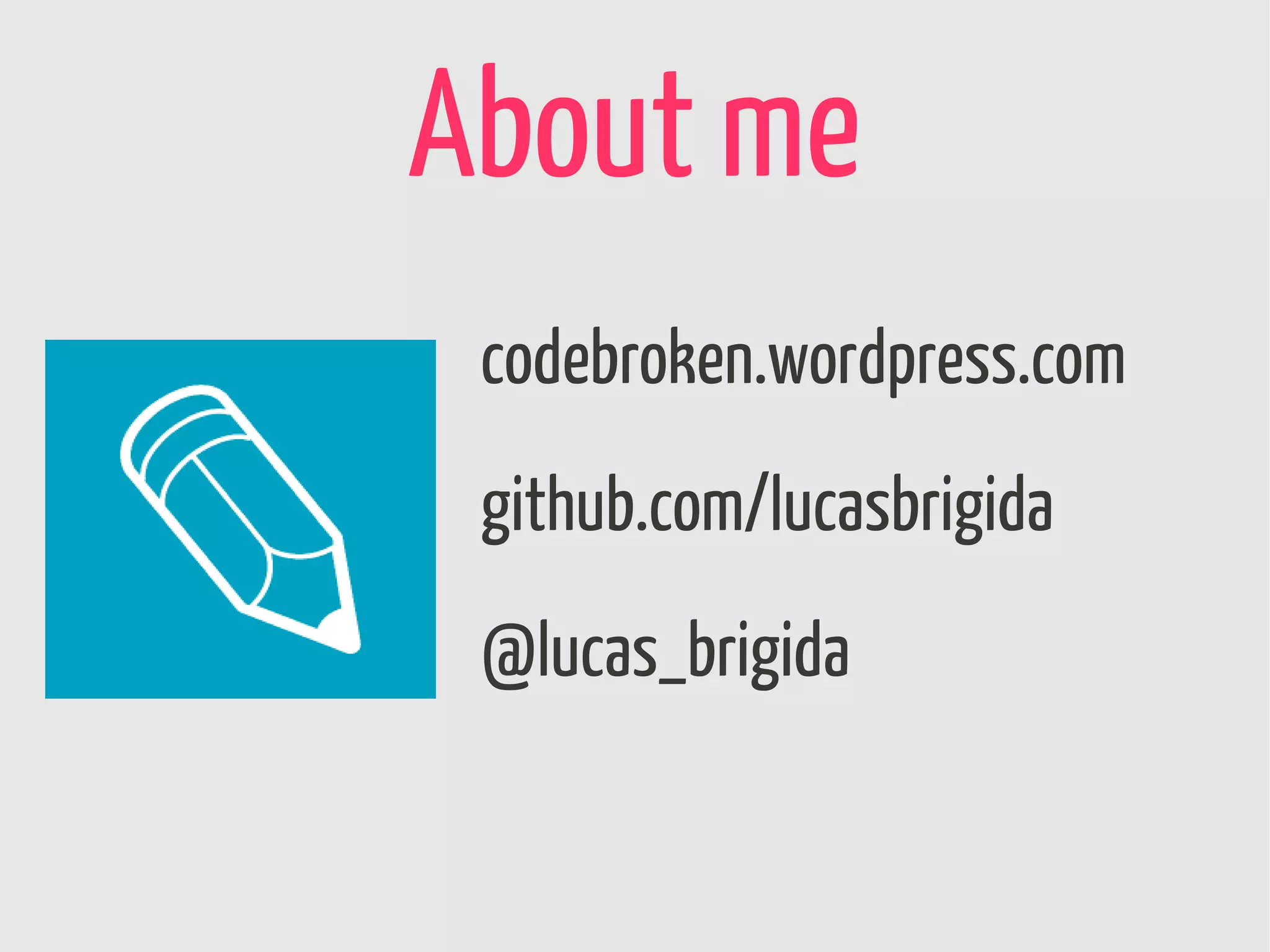 About me
 codebroken.wordpress.com
 github.com/lucasbrigida
 @lucas_brigida
 