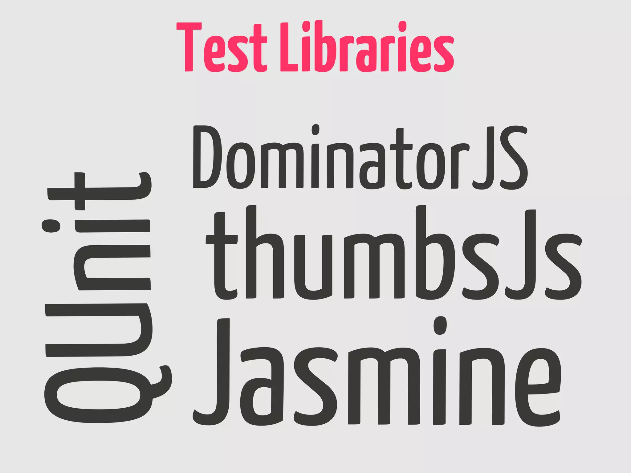 Test Libraries
QUnit   DominatorJS
        thumbsJs
        Jasmine
 