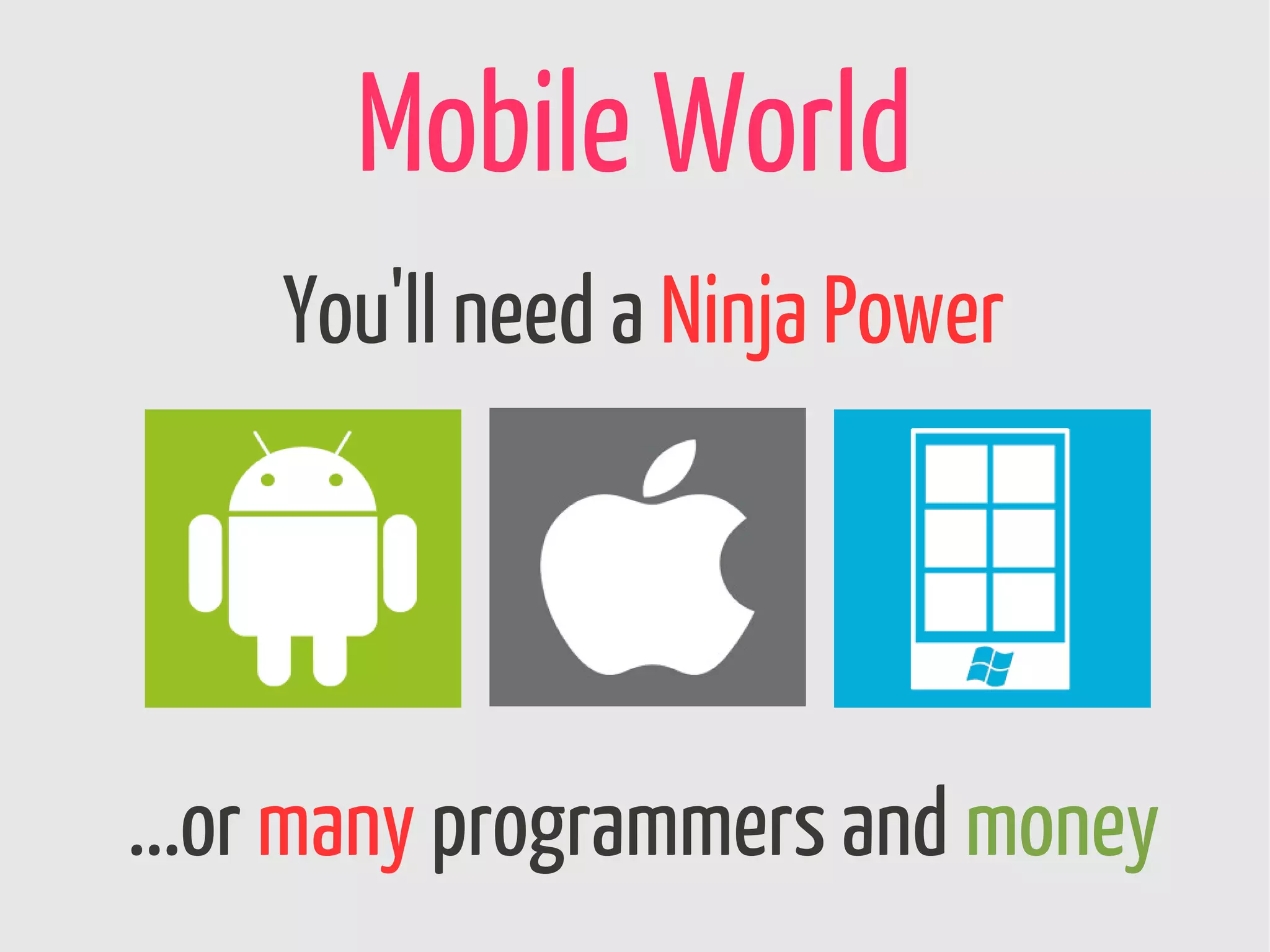 Mobile World
    You'll need a Ninja Power




...or many programmers and money
 