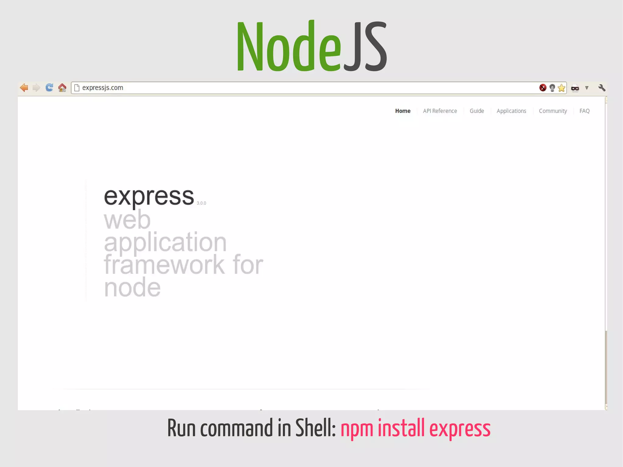 NodeJS




Run command in Shell: npm install express
 
