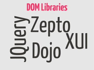 DOM Libraries
JQueryZepto
      Dojo XUI
 