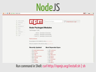 NodeJS




Run command in Shell: curl http://npmjs.org/install.sh | sh
 