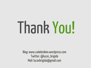 Thank You!
Blog: www.codebroken.wordpress.com
       Twitter: @lucas_brigida
     Mail: lucasbrigida@gmail.com
 