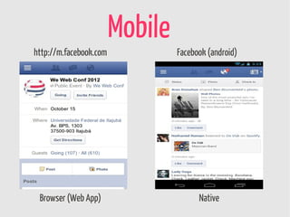 Mobile
http://m.facebook.com            Facebook (android)




 Browser (Web App)                     Native
 