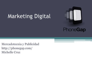 Marketing Digital



Mercadotecnia y Publicidad
http://phonegap.com/
Michelle Cruz
 