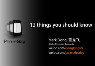 12 things you should know

       Mark Dong 董龙飞
       Adobe Developer Evangelist

       weibo.com/donglongfei
       weibo.com/javascriptdev
 