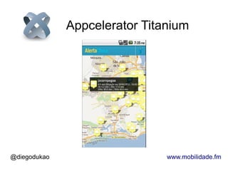 Appcelerator Titanium




@diegodukao                    www.mobilidade.fm
 