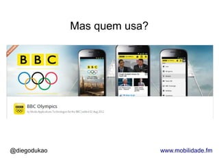 Mas quem usa?




@diegodukao                   www.mobilidade.fm
 