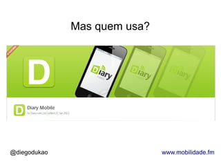Mas quem usa?




@diegodukao                   www.mobilidade.fm
 