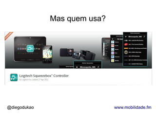 Mas quem usa?




@diegodukao                   www.mobilidade.fm
 