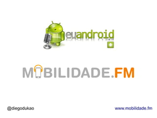 @diegodukao   www.mobilidade.fm
 