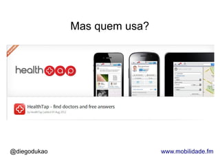 Mas quem usa?




@diegodukao                   www.mobilidade.fm
 