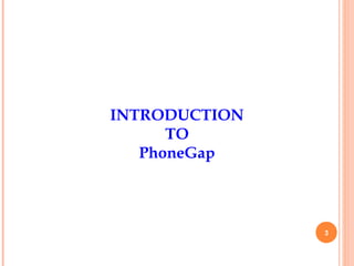 INTRODUCTION
      TO
   PhoneGap



               3
 