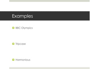 Examples
 BBC Olympics
 Tripcase
 Harmonious
 