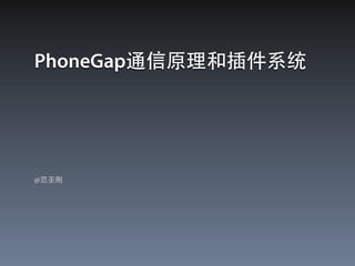 PhoneGap通信原理和插件系统
@范圣刚
 