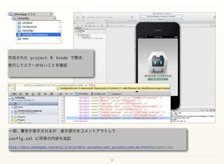 6
一部、警告が表示されるが 表示部分をコメントアウトして 
config.xml に同等の内容を追記
http://docs.phonegap.com/en/2.5.0/cordova_splashscreen_splashscreen.md.html#Splashscreen
 
作成された project を Xcode で開き、 
実行してエラーがないことを確認
 