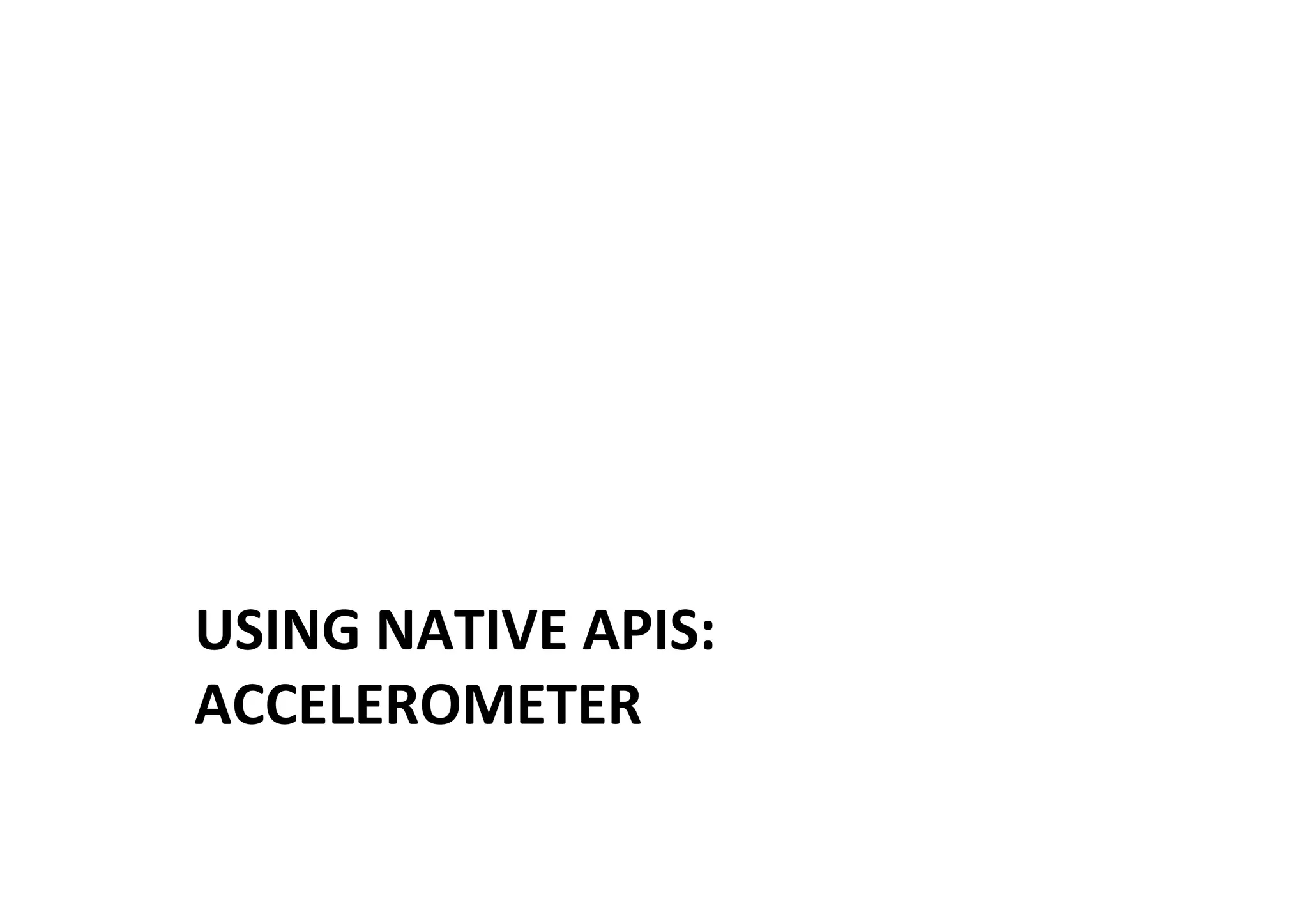 USING	
  NATIVE	
  APIS:	
  
ACCELEROMETER	
  
 