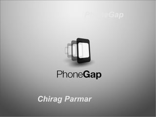 PhoneGap

Chirag Parmar

 