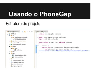 Usando o PhoneGap
Estrutura do projeto
 