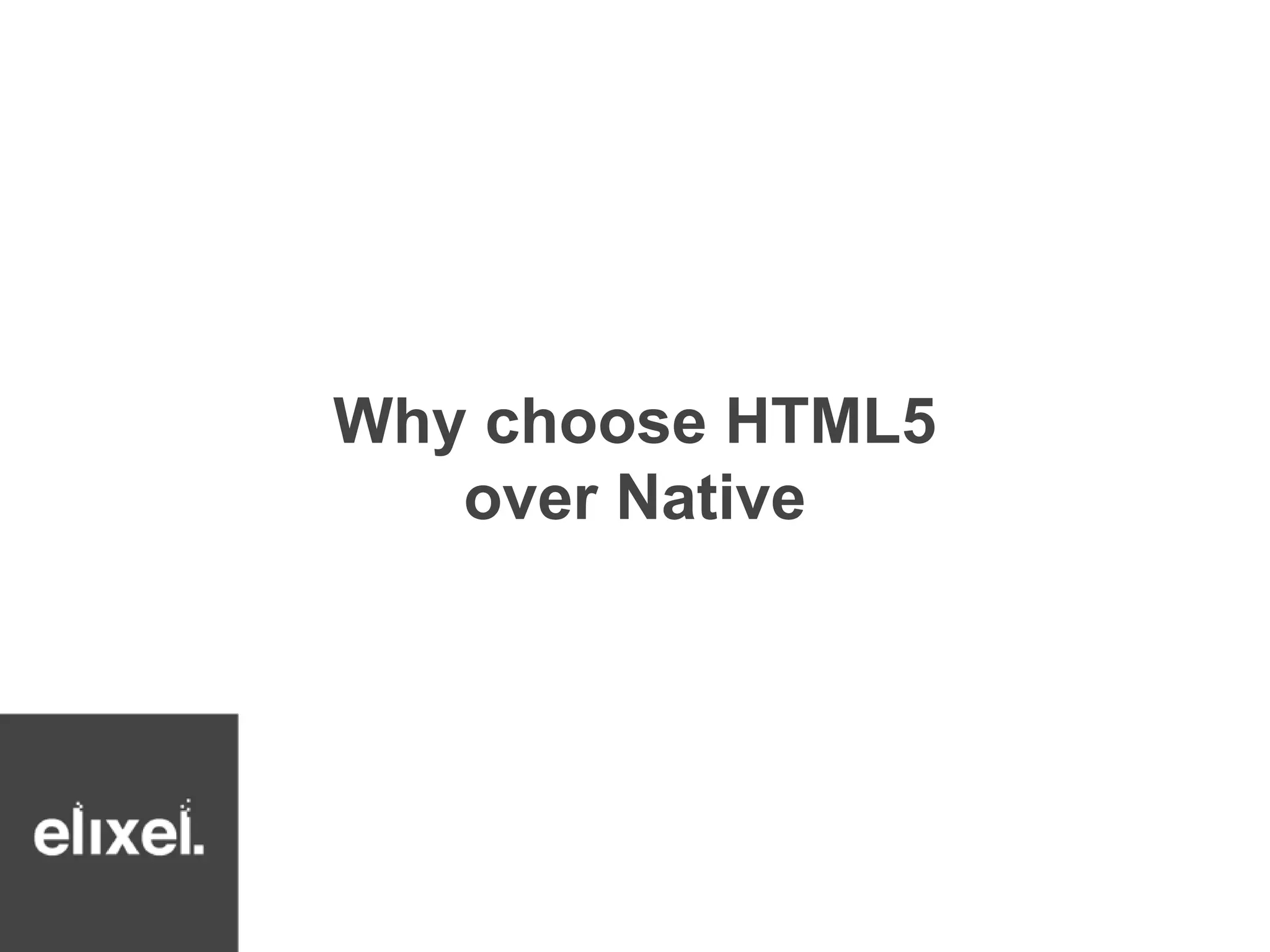Why choose HTML5 
over Native 
 