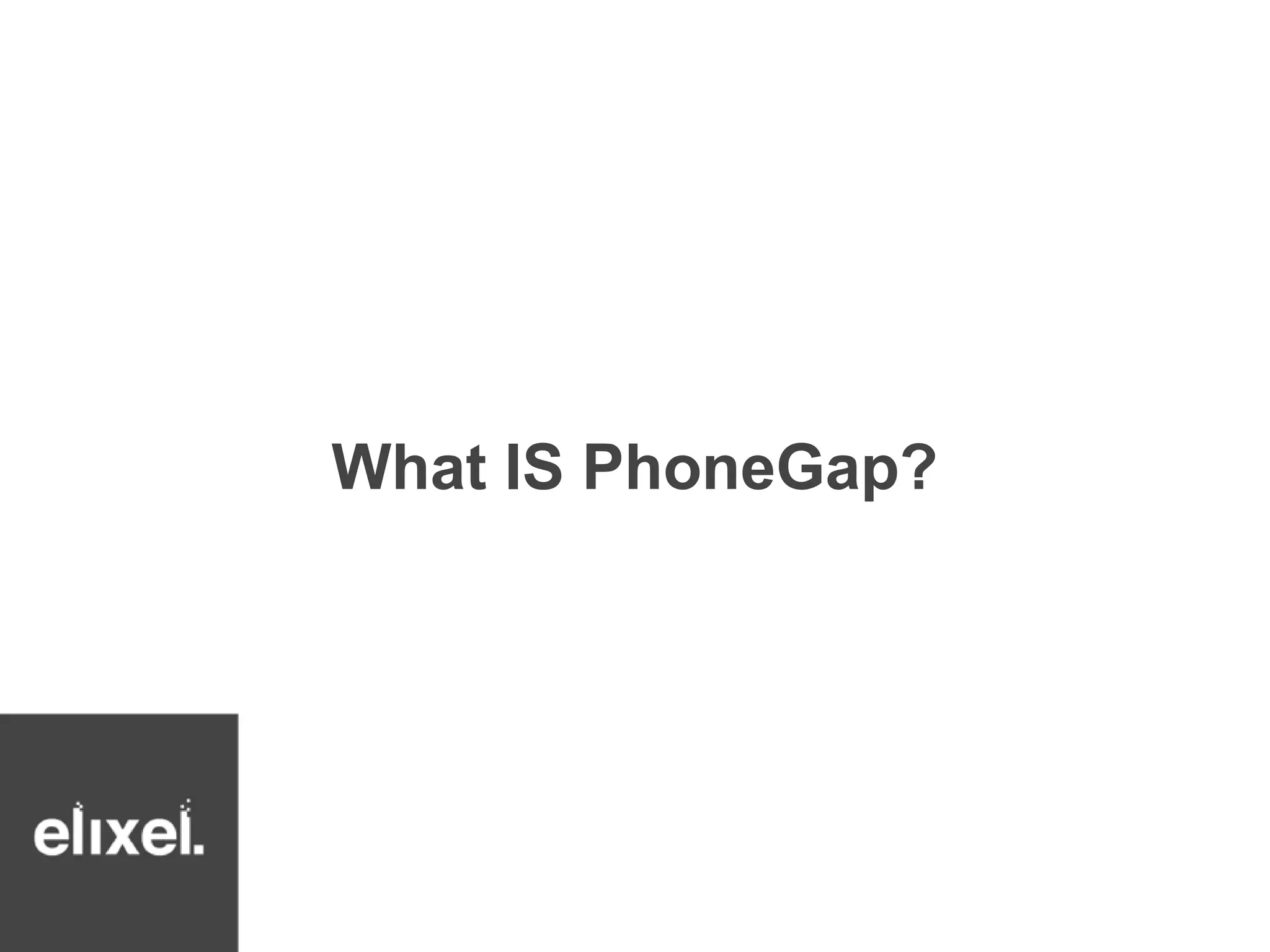 What IS PhoneGap? 
 