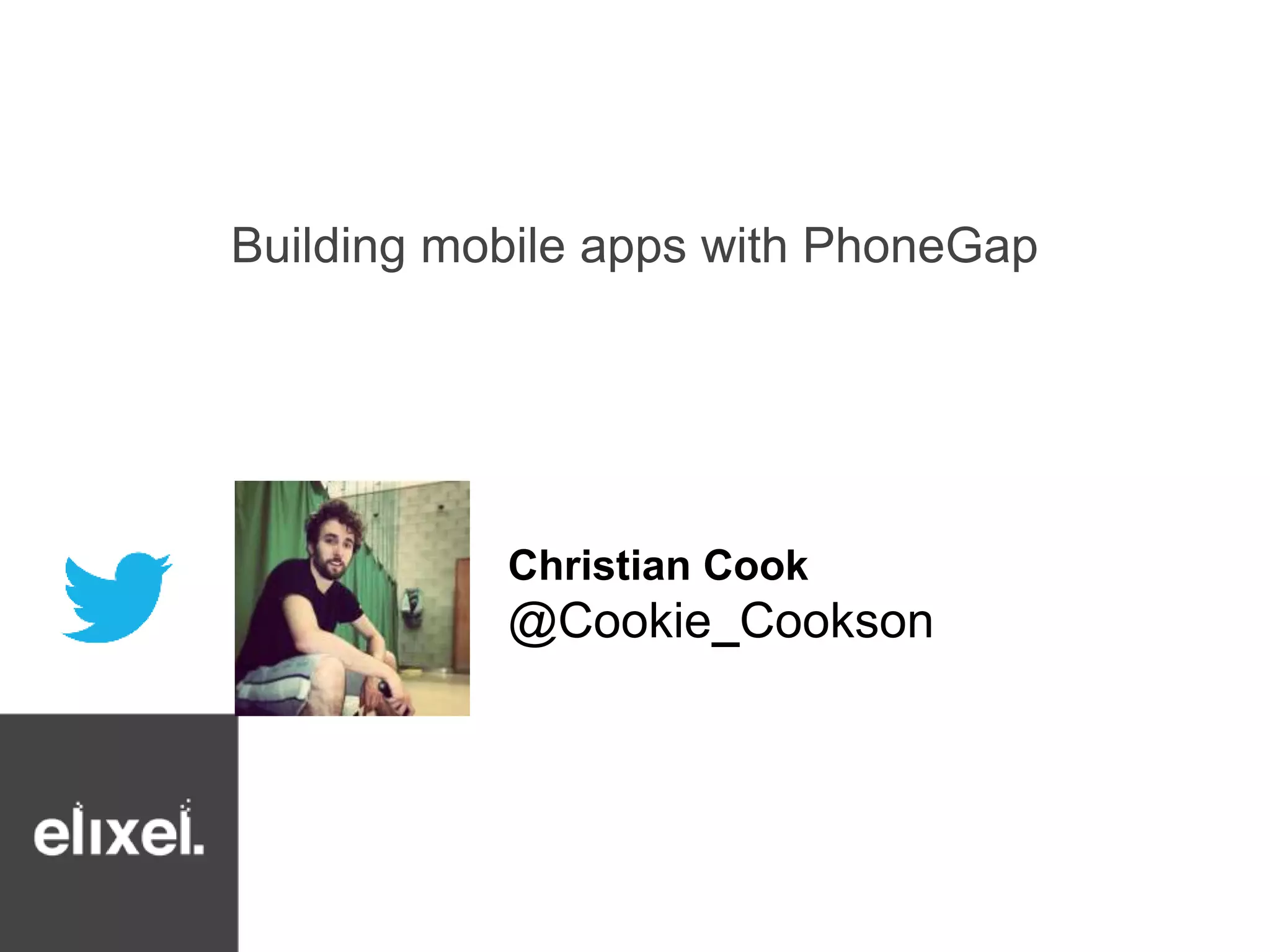 Building mobile apps with PhoneGap 
Christian Cook 
@Cookie_Cookson 
