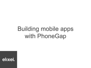 Building mobile apps 
with PhoneGap 
 