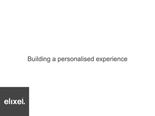 Building a personalised experience 
 