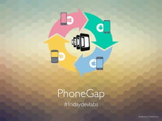 PhoneGap
#fridaydevlabs
designed by Freepik.com
 