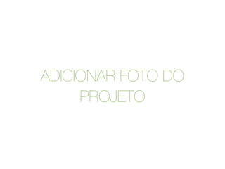 ADICIONAR FOTO DO
PROJETO
 