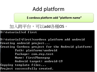 Add platform
ƽ̨addNOS
$ cordova platform add platform name
 