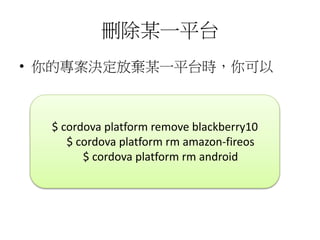 hĳһƽ̨
? ČQŗĳһƽ̨r
$ cordova platform remove blackberry10
$ cordova platform rm amazon-fireos
$ cordova platform rm android
 