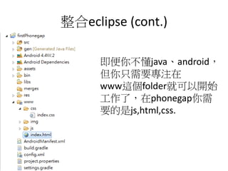 ϱ𳦱 (cont.)
㲻javaandroid
ֻҪע
www@folderͿ_ʼ
ˣphonegap
Ҫjs,html,css.
 