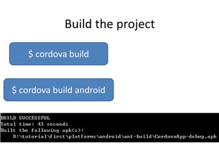 Build the project
$ cordova build
$ cordova build android
 