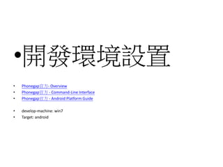 ?_lhO
? Phonegapٷ- Overview
? Phonegapٷ - Command-Line Interface
? Phonegapٷ - Android Platform Guide
? develop-machine: win7
? Target: android
 